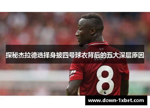 探秘杰拉德选择身披四号球衣背后的五大深层原因 探秘杰拉德选择身披四号球衣背后的五大深层原因
