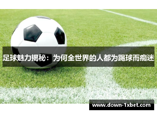 足球魅力揭秘：为何全世界的人都为踢球而痴迷