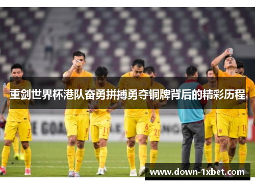 重剑世界杯港队奋勇拼搏勇夺铜牌背后的精彩历程 重剑世界杯港队奋勇拼搏勇夺铜牌背后的精彩历程