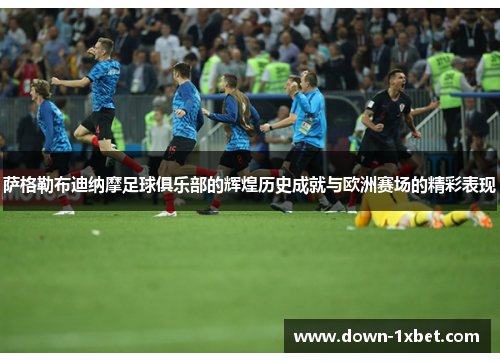 萨格勒布迪纳摩足球俱乐部的辉煌历史成就与欧洲赛场的精彩表现 萨格勒布迪纳摩足球俱乐部的辉煌历史成就与欧洲赛场的精彩表现