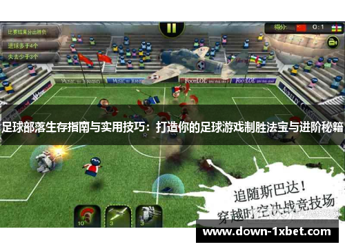 足球部落生存指南与实用技巧：打造你的足球游戏制胜法宝与进阶秘籍